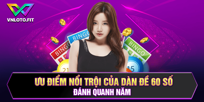 Ưu điểm nổi trội của dàn đề 60 số đánh quanh năm