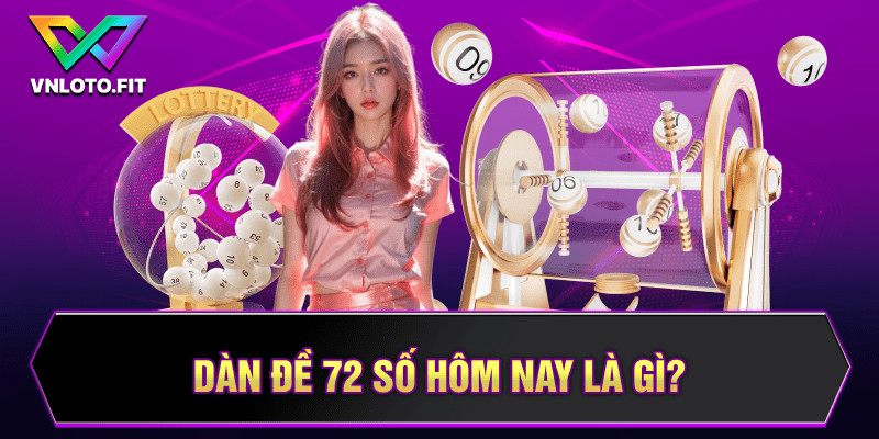 Dàn đề 72 số hôm nay là gì?