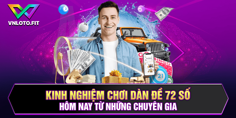 Kinh nghiệm chơi dàn đề 72 số hôm nay từ những chuyên gia