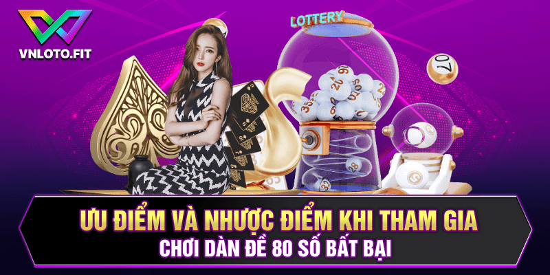 Ưu điểm và nhược điểm khi tham gia chơi dàn đề 80 số bất bại