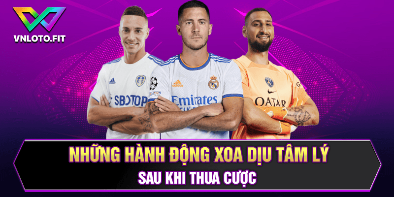 Những hành động xoa dịu tâm lý sau khi thua cược