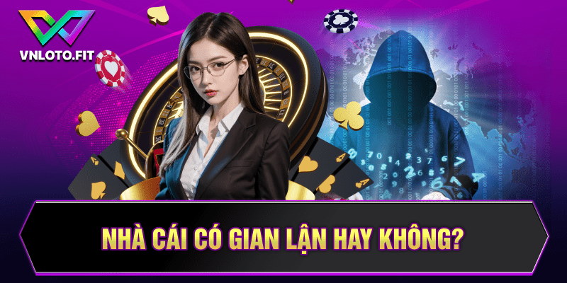 Nhà cái có gian lận hay không?