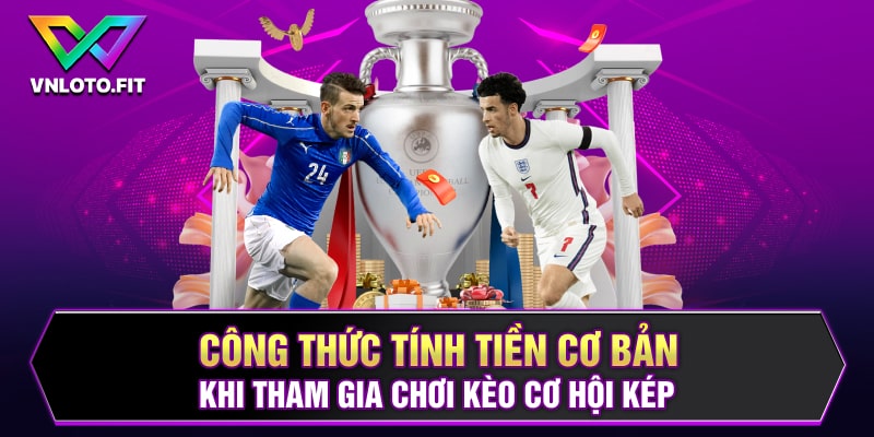 Công thức tính tiền cơ bản khi tham gia chơi kèo cơ hội kép