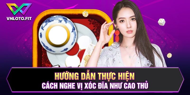 Hướng dẫn thực hiện cách nghe vị xóc đĩa như cao thủ