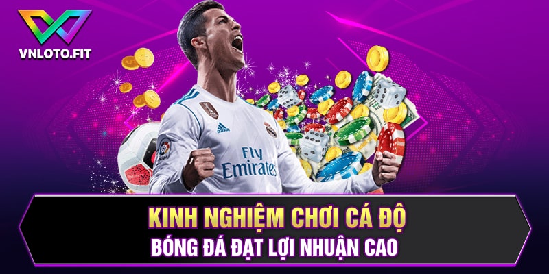 Kinh nghiệm chơi cá độ bóng đá đạt lợi nhuận cao